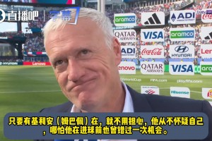 德尚盛赞姆总：只要有姆巴佩在就不用担心，他从不怀疑自己！